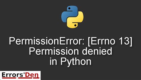 How to resolve Errno 13 Permission denied. . Permissionerror errno 13 permission denied python